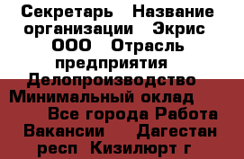 Секретарь › Название организации ­ Экрис, ООО › Отрасль предприятия ­ Делопроизводство › Минимальный оклад ­ 15 000 - Все города Работа » Вакансии   . Дагестан респ.,Кизилюрт г.